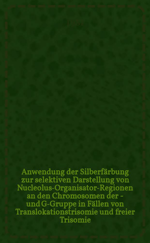 Anwendung der Silberfärbung zur selektiven Darstellung von Nucleolus-Organisator-Regionen an den Chromosomen der D- und G-Gruppe in Fällen von Translokationstrisomie und freier Trisomie : Inaug.-Diss