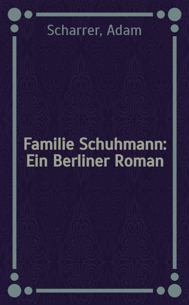 Familie Schuhmann : Ein Berliner Roman