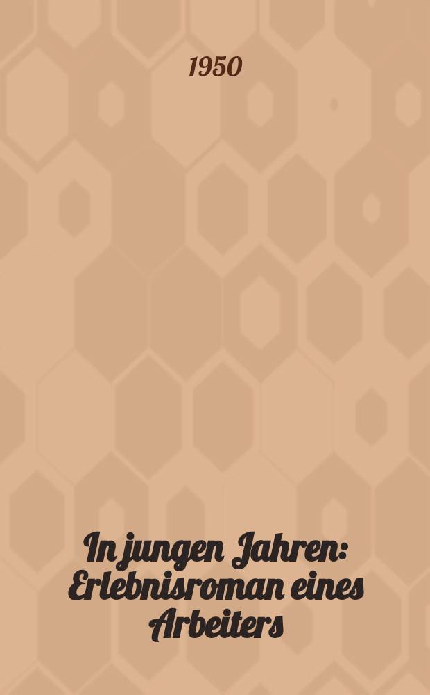 In jungen Jahren : Erlebnisroman eines Arbeiters