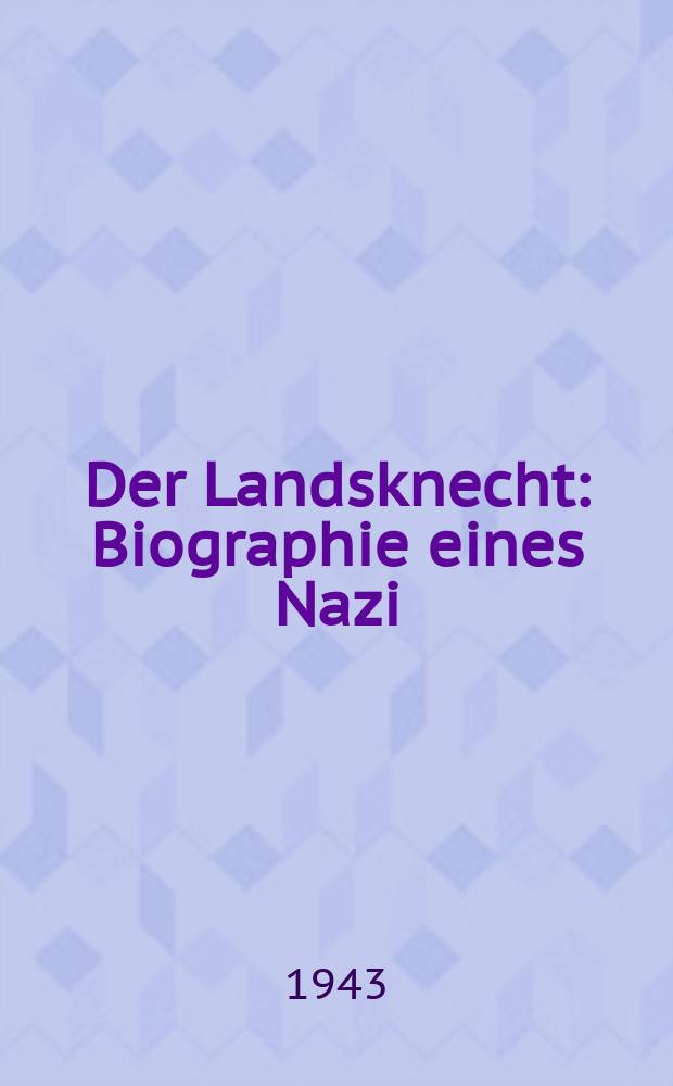 Der Landsknecht : Biographie eines Nazi