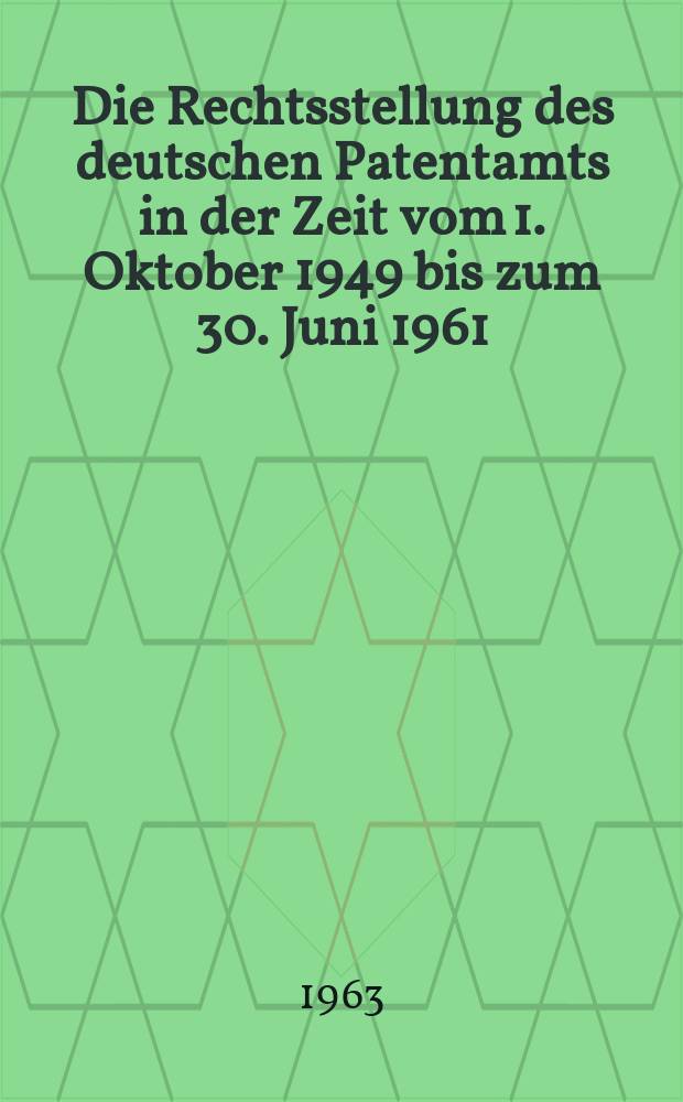 Die Rechtsstellung des deutschen Patentamts in der Zeit vom 1. Oktober 1949 bis zum 30. Juni 1961 : Inaug.-Diss. ... der ... Univ. zu München