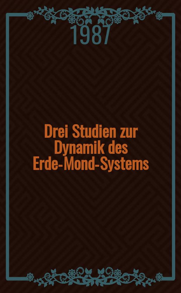 Drei Studien zur Dynamik des Erde-Mond-Systems : Diss