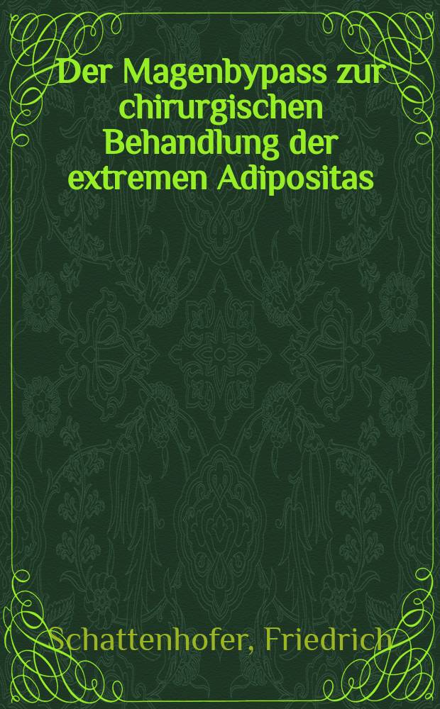 Der Magenbypass zur chirurgischen Behandlung der extremen Adipositas : Inaug.-Diss