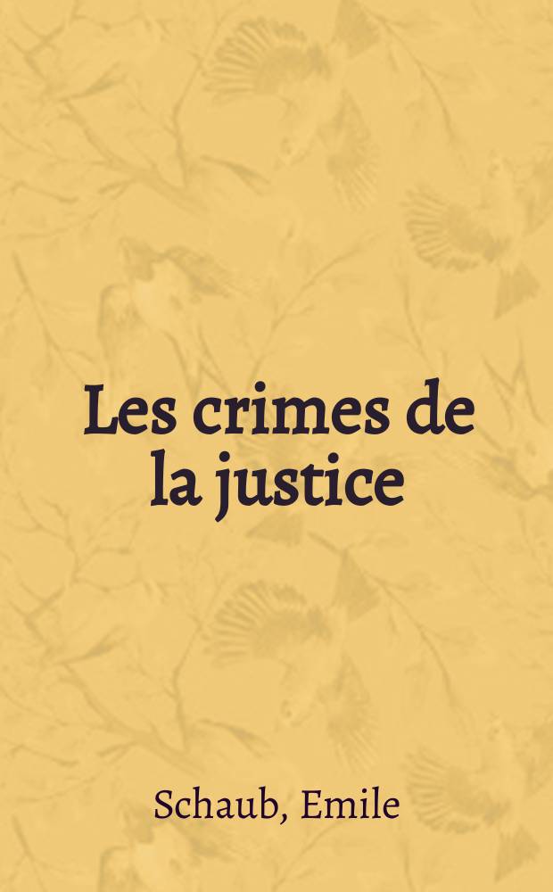 Les crimes de la justice : Essai critique sur l'interprétation erronée du Droit pénal contemporain