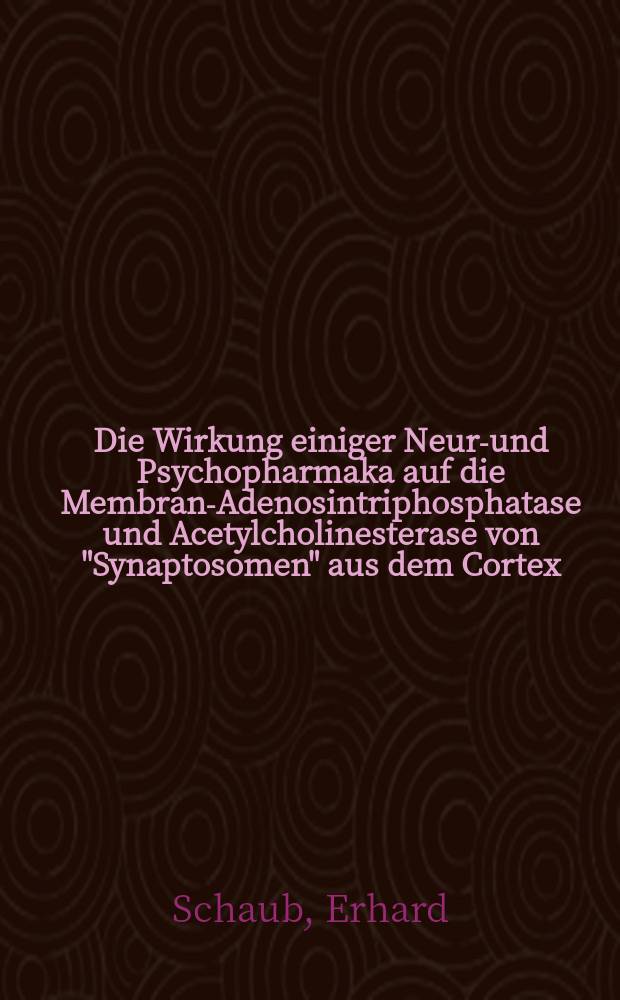 Die Wirkung einiger Neuro- und Psychopharmaka auf die Membran-Adenosintriphosphatase und Acetylcholinesterase von "Synaptosomen" aus dem Cortex : Abhandl. ... der Eidgenössischen techn. Hochschule