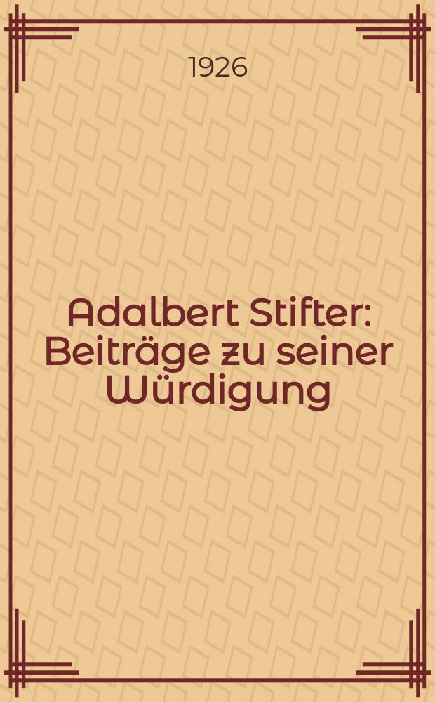 Adalbert Stifter : Beiträge zu seiner Würdigung