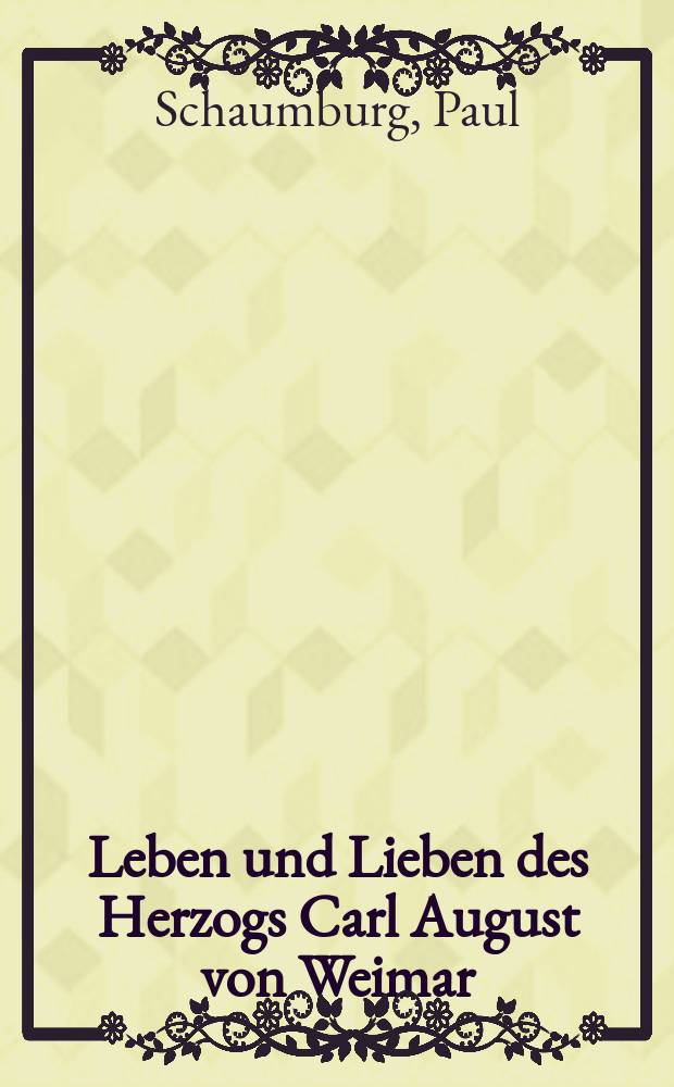 Leben und Lieben des Herzogs Carl August von Weimar : Nach den Quellen Darges