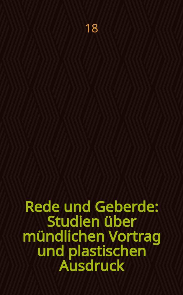 ... Rede und Geberde : Studien über mündlichen Vortrag und plastischen Ausdruck