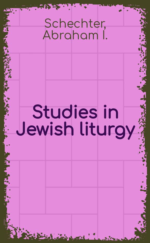 Studies in Jewish liturgy : Based on a unique manuscript entitled Seder Hibbur Berakot : In 2 parts