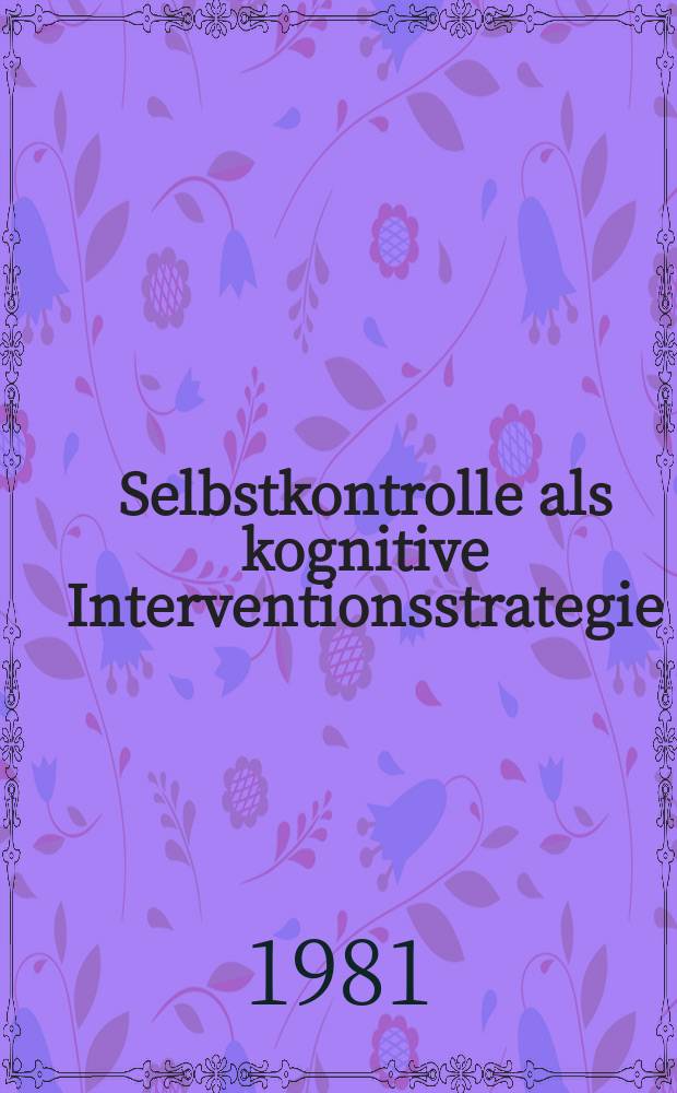 Selbstkontrolle als kognitive Interventionsstrategie : Manifestationen u. Konsequenzen eines Forschungsprogrammwechsels