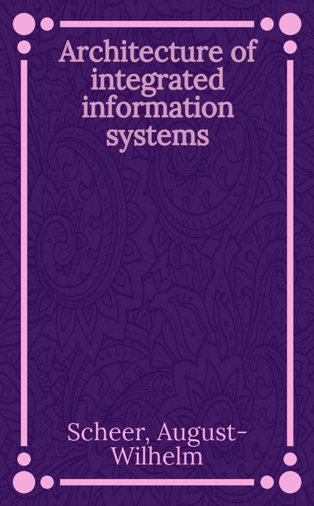 Architecture of integrated information systems : Found. of enterprise modelling