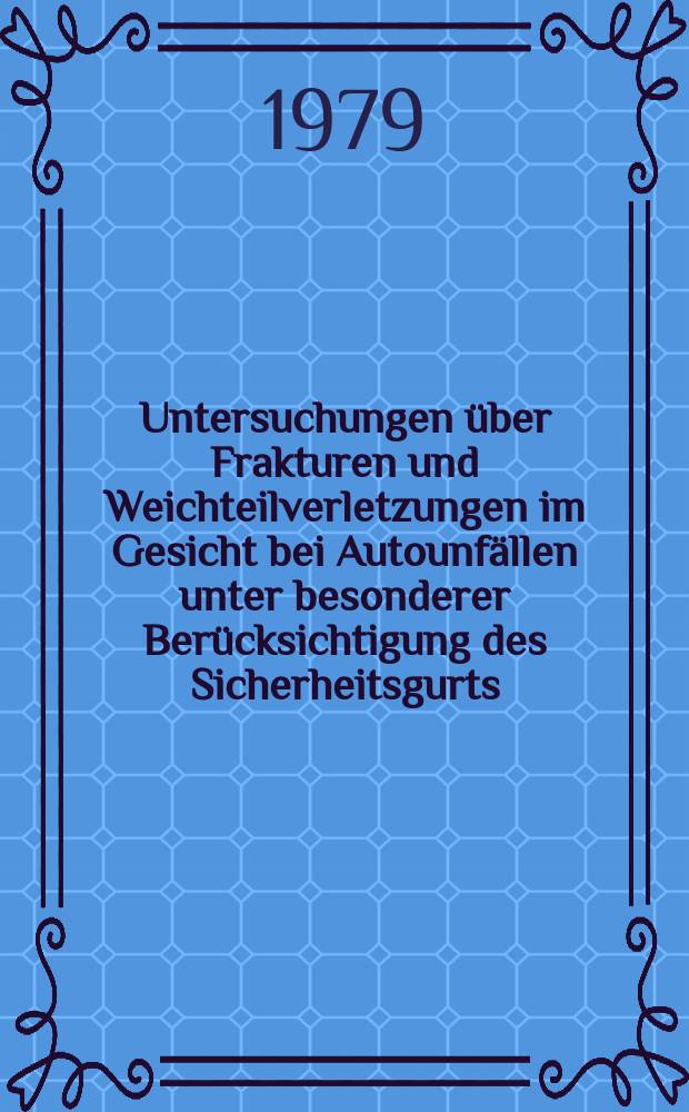 Untersuchungen über Frakturen und Weichteilverletzungen im Gesicht bei Autounfällen unter besonderer Berücksichtigung des Sicherheitsgurts : Inaug.-Diss