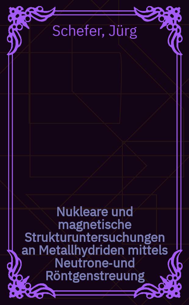 Nukleare und magnetische Strukturuntersuchungen an Metallhydriden mittels Neutronen- und R&ouml;ntgenstreuung : Abh
