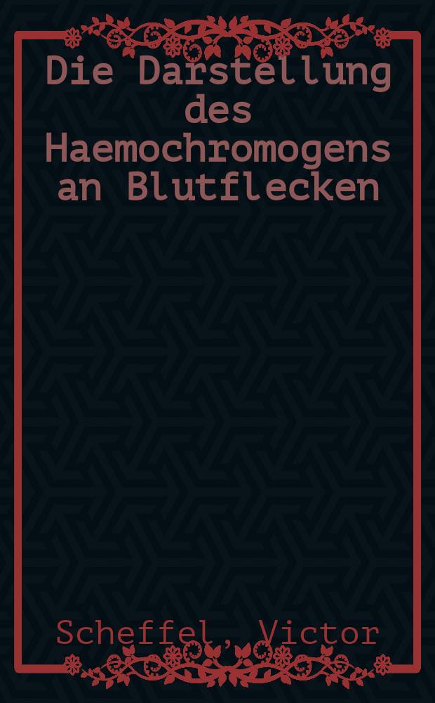 Die Darstellung des Haemochromogens an Blutflecken : Inaug.-Diss. zur Erlangung der Doktorwürde in der Medizin und Chirurgie bei der ... Univ. zu Breslau