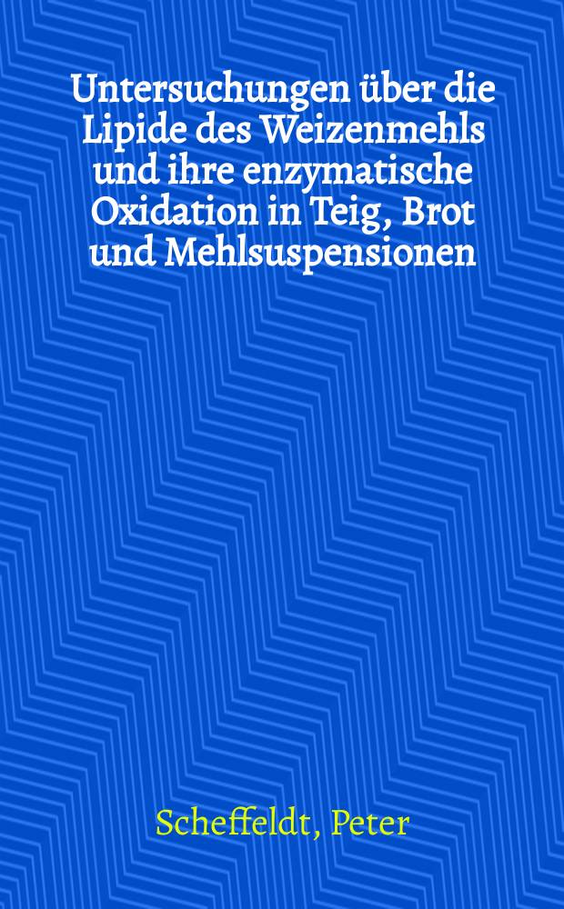 Untersuchungen &uuml;ber die Lipide des Weizenmehls und ihre enzymatische Oxidation in Teig, Brot und Mehlsuspensionen : Abh. ... der Eidgen&ouml;ssischen techn. Hochsch. Z&uuml;rich