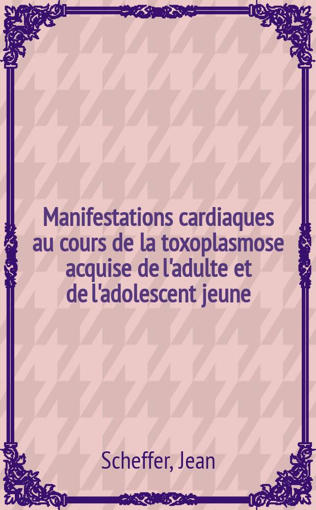 Manifestations cardiaques au cours de la toxoplasmose acquise de l'adulte et de l'adolescent jeune : À propos de trois observations: revue de la littérature : Thèse ..