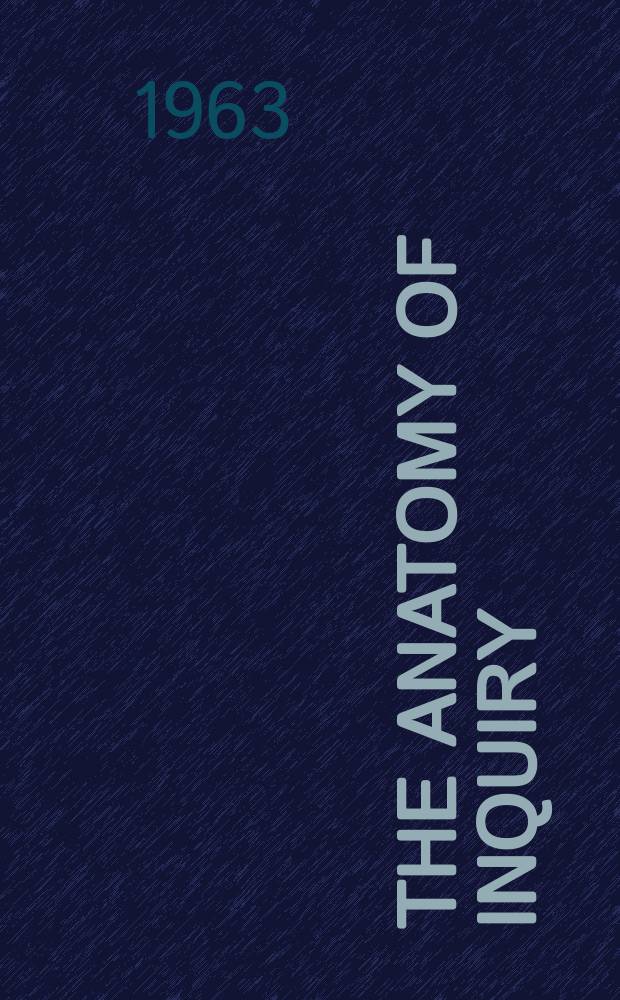 The Anatomy of Inquiry : Philosophical studies in the theory of science