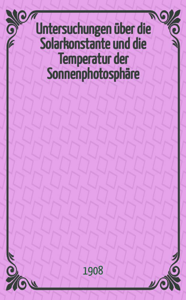 Untersuchungen über die Solarkonstante und die Temperatur der Sonnenphotosphäre