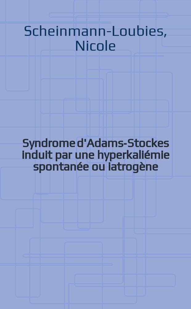Syndrome d'Adams-Stockes induit par une hyperkaliémie spontanée ou iatrogène : Thèse ..