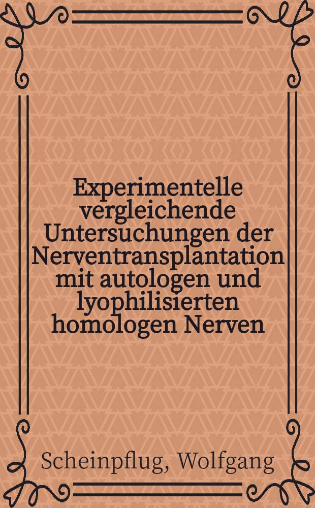 Experimentelle vergleichende Untersuchungen der Nerventransplantation mit autologen und lyophilisierten homologen Nerven : Inaug.-Diss. ... der ... Med. Fak. der ... Univ. Mainz