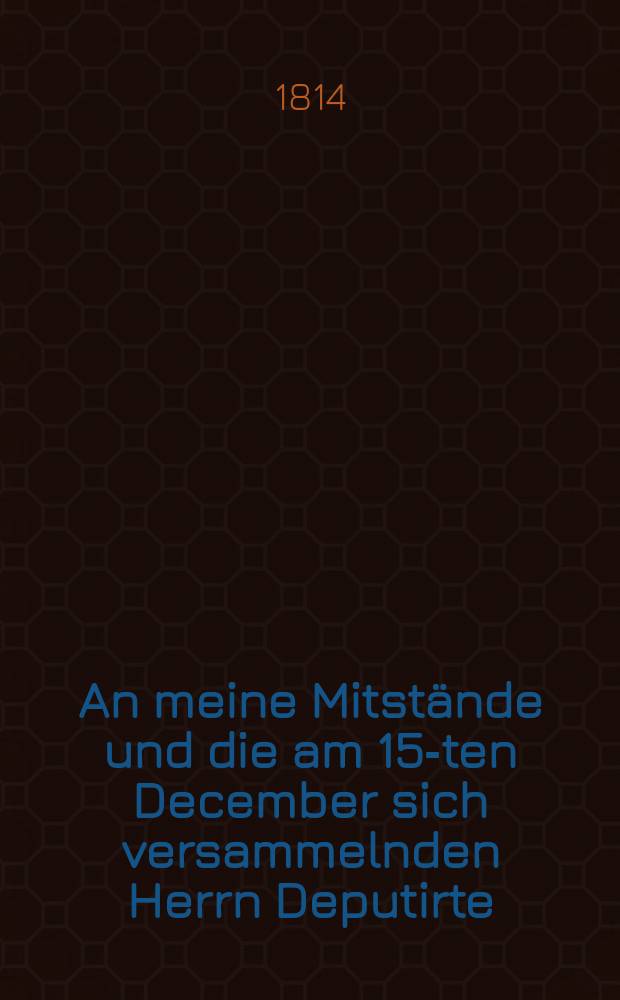 An meine Mitstände und die am 15-ten December sich versammelnden Herrn Deputirte