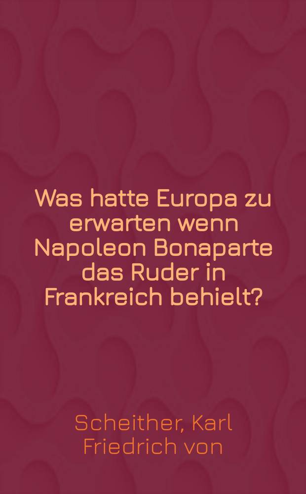 Was hatte Europa zu erwarten wenn Napoleon Bonaparte das Ruder in Frankreich behielt?