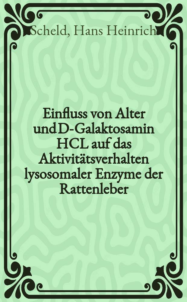Einfluss von Alter und D-Galaktosamin HCL auf das Aktivitätsverhalten lysosomaler Enzyme der Rattenleber : Inaug.-Diss. ... der Med. Fak. der ... Univ. Gießen
