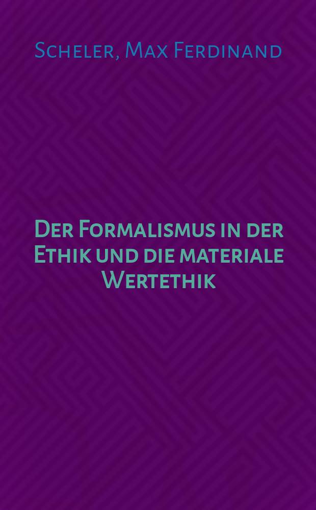 Der Formalismus in der Ethik und die materiale Wertethik : Neuer Versuch der Grundlegung eines ethischen Personalismus