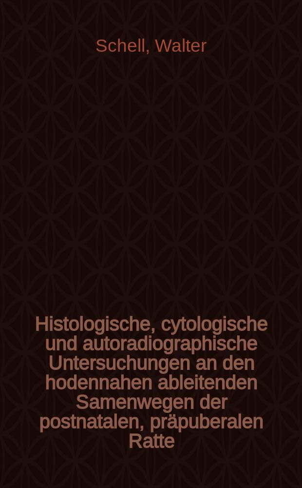 Histologische, cytologische und autoradiographische Untersuchungen an den hodennahen ableitenden Samenwegen der postnatalen, präpuberalen Ratte : Inaug.-Diss. ... der ... Med. Fak. der ... Univ. Erlangen-Nürnberg