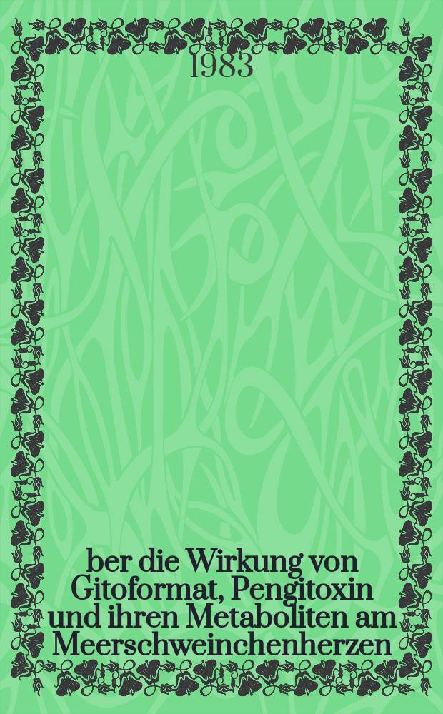 Über die Wirkung von Gitoformat, Pengitoxin und ihren Metaboliten am Meerschweinchenherzen : Inaug.-Diss