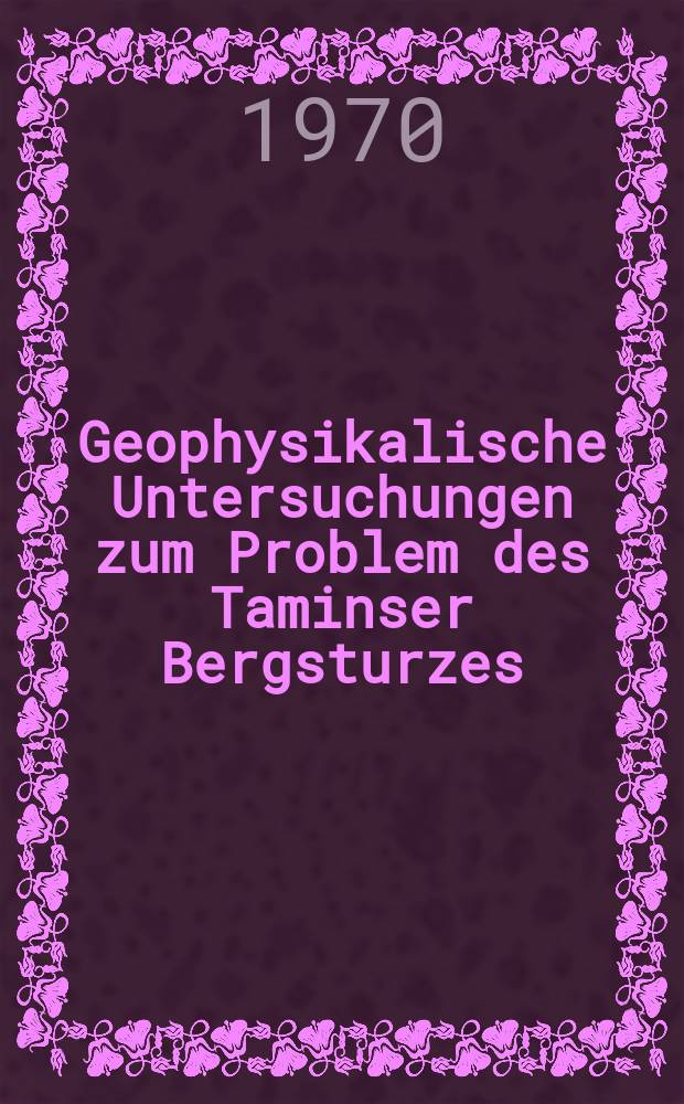 Geophysikalische Untersuchungen zum Problem des Taminser Bergsturzes : Abh. ... der Eidgenössischen techn. Hochsch. Zürich