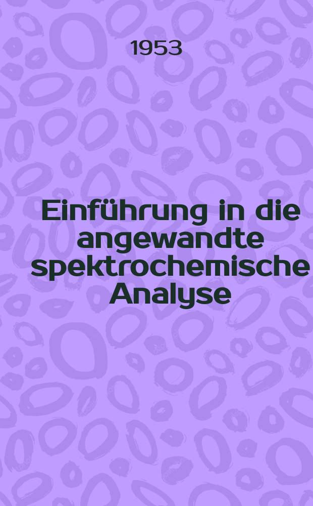 Einführung in die angewandte spektrochemische Analyse : Unter besonderer Berücksichtigung der quantitativen leitprobenfreien Spektrenauswertung