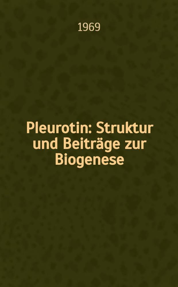 Pleurotin : Struktur und Beitr&auml;ge zur Biogenese : Abhandl. ... der Eidgen&ouml;ssischen techn. Hochschule Z&uuml;rich