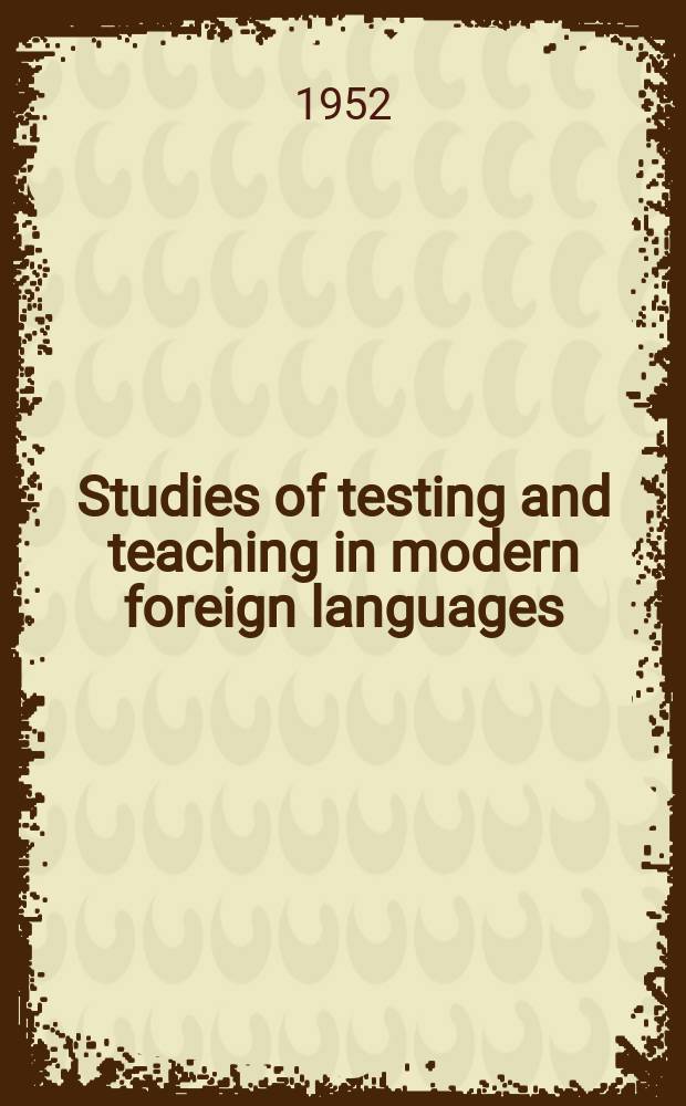 Studies of testing and teaching in modern foreign languages : Based on materials gathered at the Univ. of Wisconsin by the late Prof. Frederick D. Cheydleur