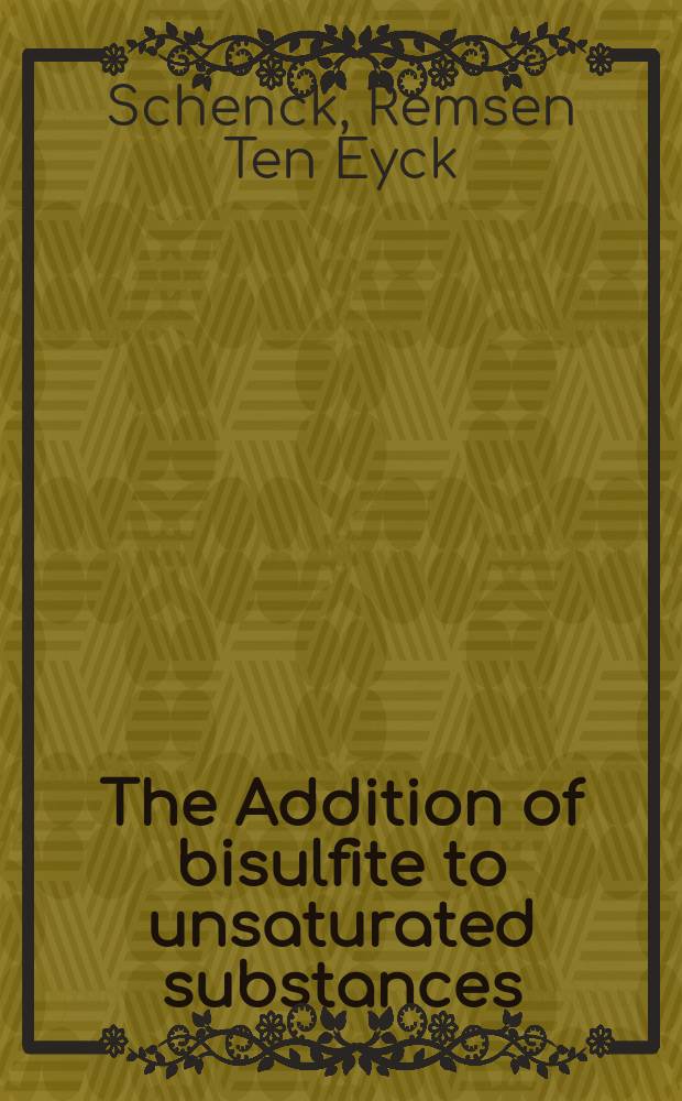 The Addition of bisulfite to unsaturated substances : A diss. submitted to the Faculty of the Division of the physical sciences ..