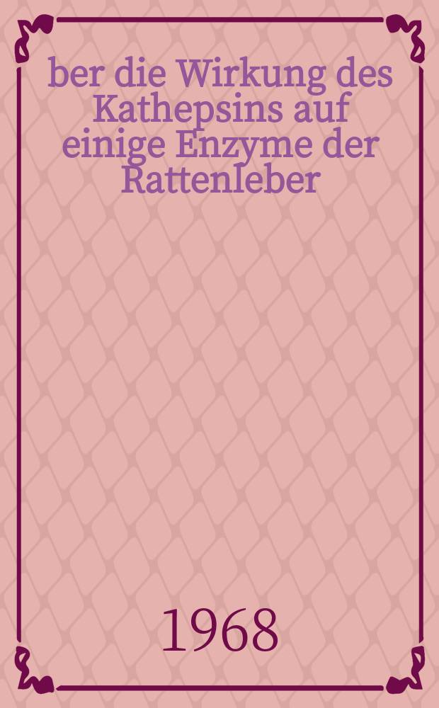 Über die Wirkung des Kathepsins auf einige Enzyme der Rattenleber : Inaug.-Diss. ... der ... Med. Fakultät der ... Univ. zu Bonn
