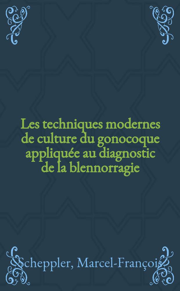 Les techniques modernes de culture du gonocoque appliquée au diagnostic de la blennorragie : Thèse présentée ... pour obtenir le grade de docteur de l'Univ. (mention: pharmacie)