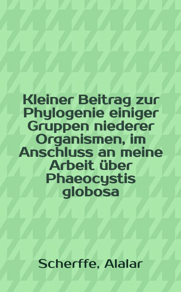 Kleiner Beitrag zur Phylogenie einiger Gruppen niederer Organismen, im Anschluss an meine Arbeit über Phaeocystis globosa; zugleich Bemerkungen zu den Referate Senns über diese Arbeit