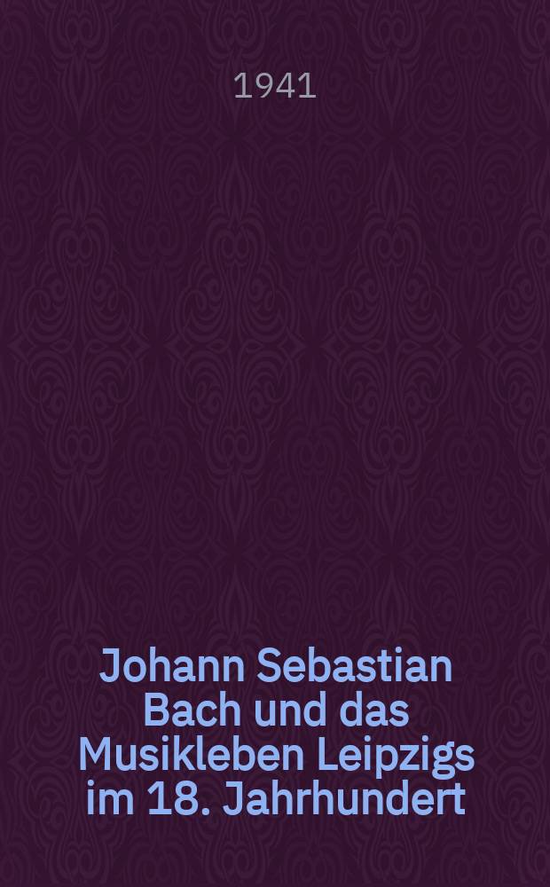 Johann Sebastian Bach und das Musikleben Leipzigs im 18. Jahrhundert : Von 1723 bis 1800