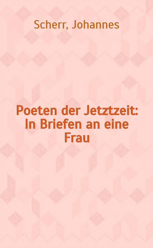 Poeten der Jetztzeit : In Briefen an eine Frau