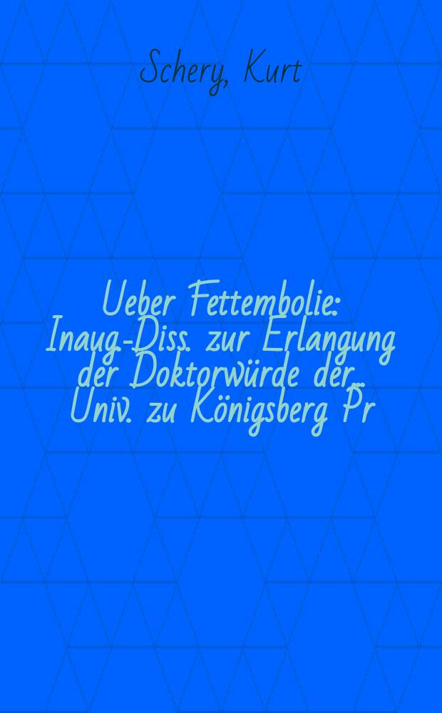 Ueber Fettembolie : Inaug.-Diss. zur Erlangung der Doktorwürde der ... Univ. zu Königsberg Pr