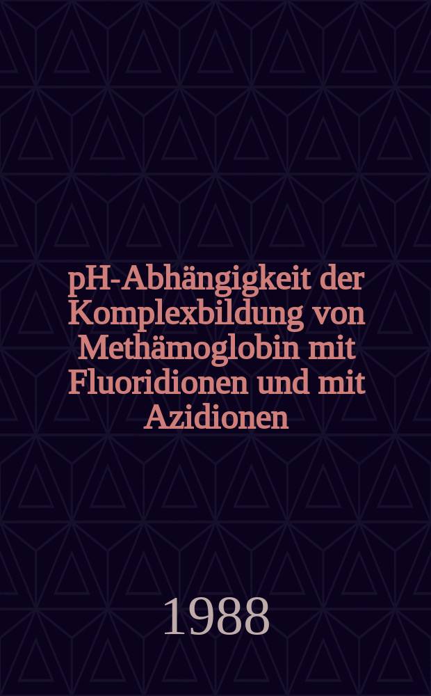 pH-Abhängigkeit der Komplexbildung von Methämoglobin mit Fluoridionen und mit Azidionen : Bestimmung der Reaktionsvolumina aus Drucksprungrelaxationsexperimenten : Inaug.-Diss