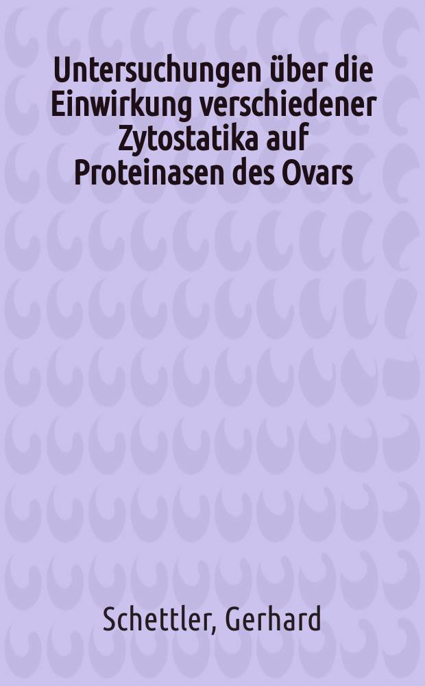 Untersuchungen über die Einwirkung verschiedener Zytostatika auf Proteinasen des Ovars : Inaug.-Diss. ... einer ... Med. Fakultät der ... Univ. zu Tübingen