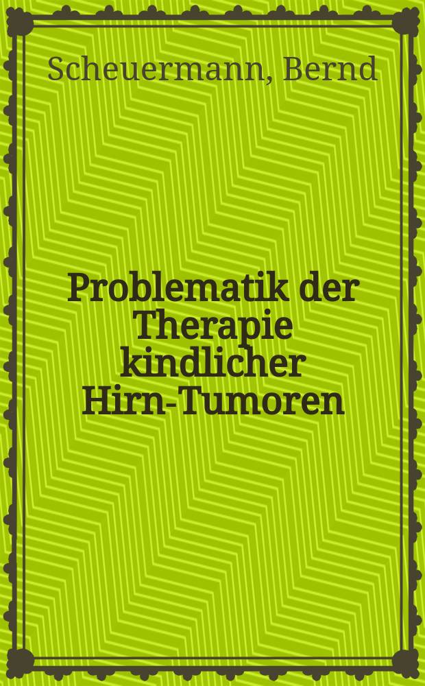 Problematik der Therapie kindlicher Hirn-Tumoren : Darstellung des therapeutischen Vorgehens in der Literatur und bei 70 Patienten der Universitäts-Kinderklinik Mainz von 1960-1975 : Inaug.-Diss. ... der Med. Fak. der ... Univ. Mainz ..