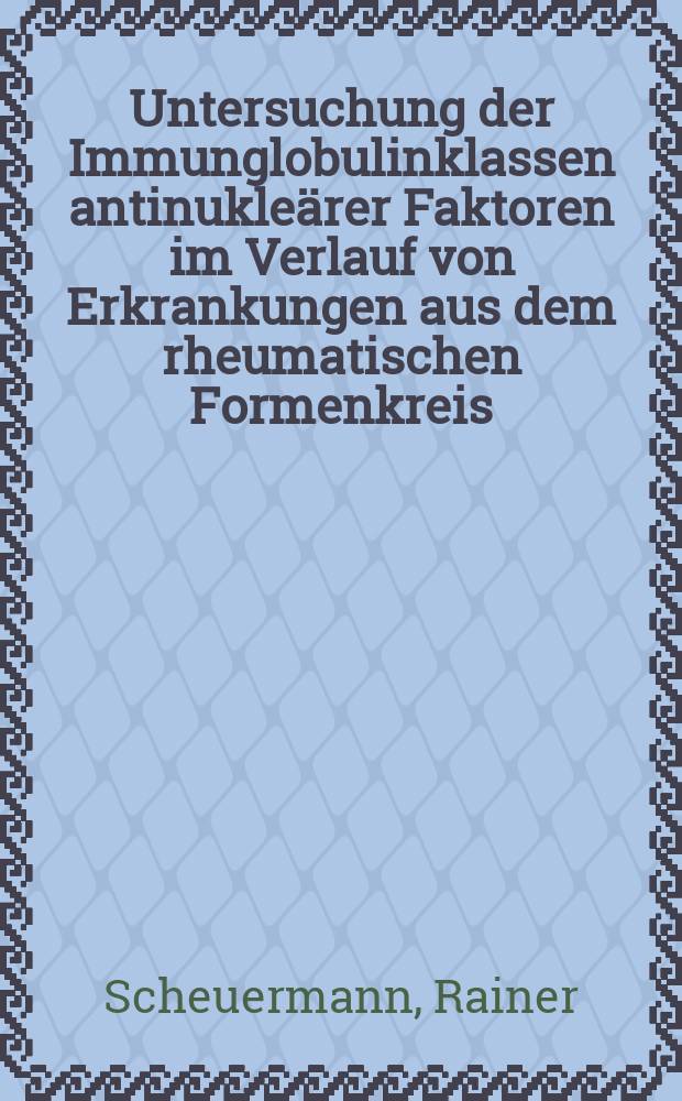 Untersuchung der Immunglobulinklassen antinukleärer Faktoren im Verlauf von Erkrankungen aus dem rheumatischen Formenkreis : Inaug.-Diss