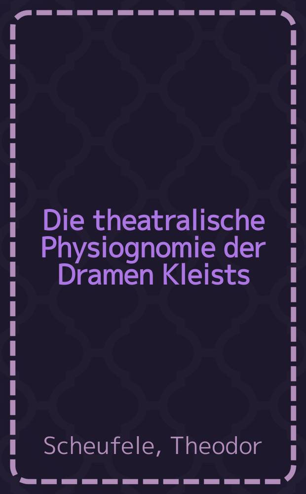 Die theatralische Physiognomie der Dramen Kleists : Untersuchung zum Problem des Theatralischen im Drama : Diss. ... an der Philos. Fak. der Univ. Wien