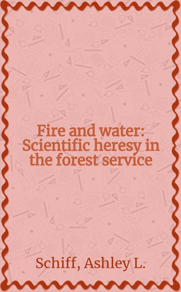 Fire and water : Scientific heresy in the forest service