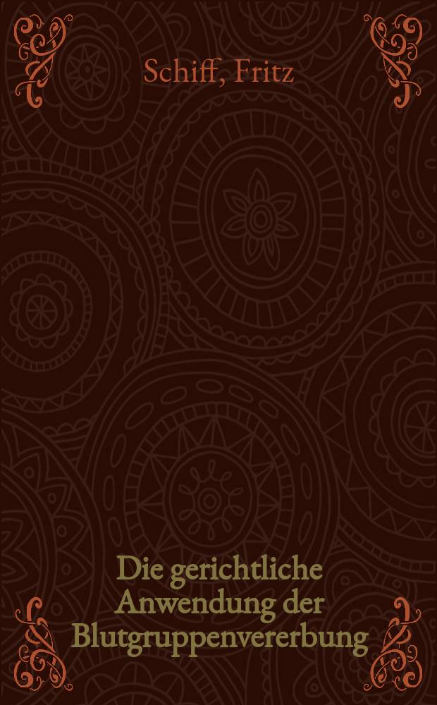 Die gerichtliche Anwendung der Blutgruppenvererbung : (Nach praktischen Erfahrungen in Deutschland)