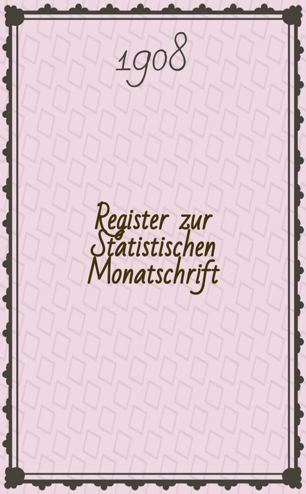 Register zur Statistischen Monatschrift : Bd. 1-21 (Alte Folge), Bd. 22-33 (N. F. 1-12), Jg. 1875-1907