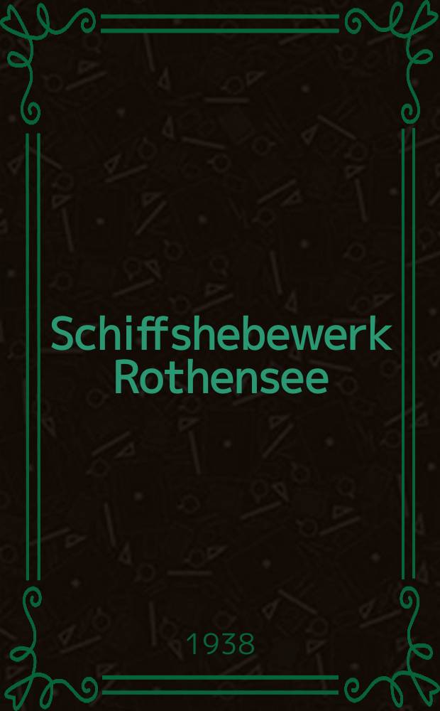 Schiffshebewerk Rothensee : Zur Inbetriebsetzung hrsg. von den an der Ausf&uuml;hrung beteiligten Lieferwerken